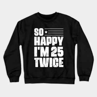 So Happy I'm 25 Twice 50 th Birthday Crewneck Sweatshirt